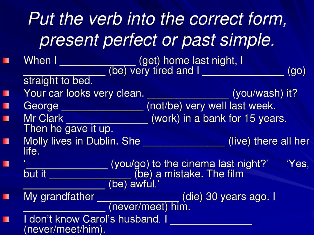Put the verb into the correct form, present perfect or past simple.