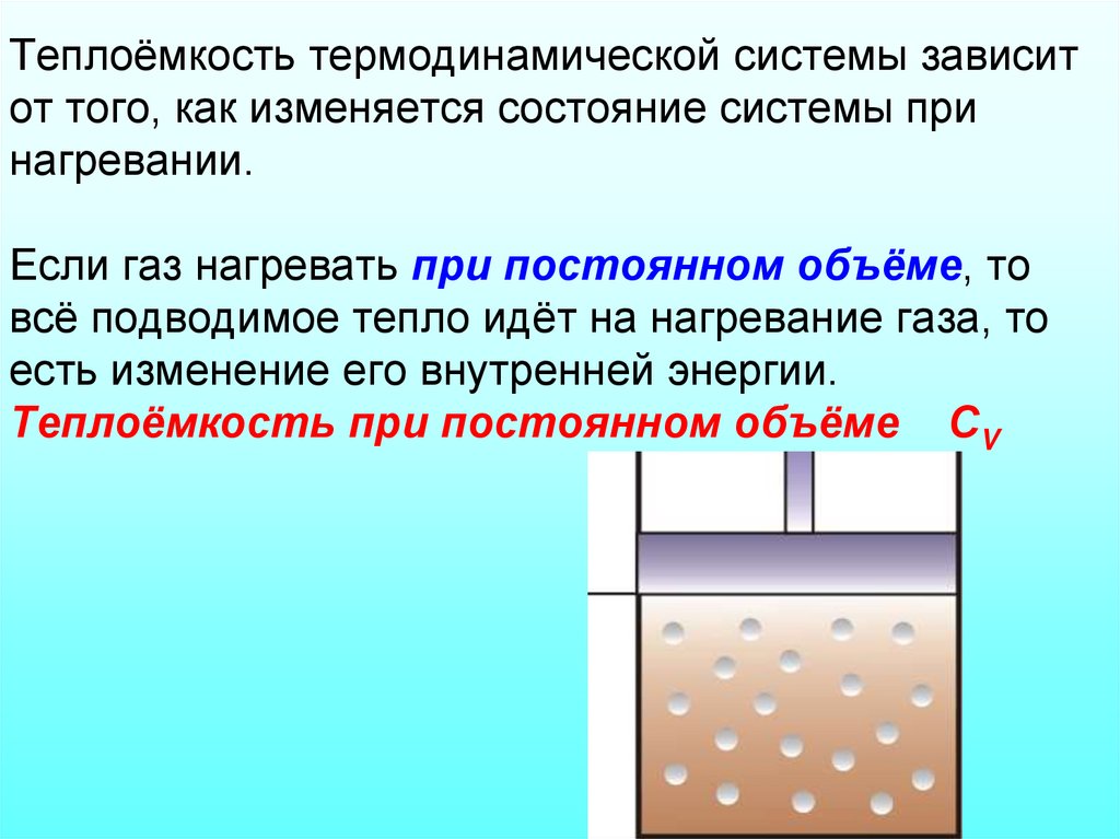 Теплоёмкость термодинамической системы зависит от того, как изменяется состояние системы при нагревании. Если газ нагревать при