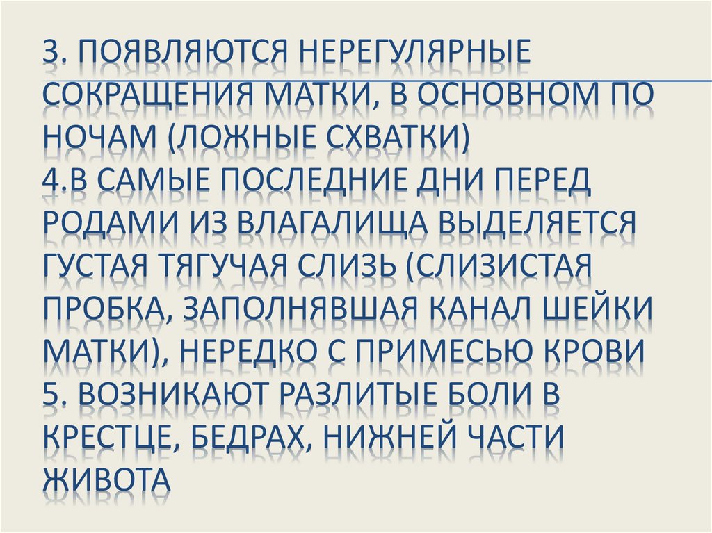 3. Появляются нерегулярные сокращения матки, в основном по ночам (ложные схватки) 4.В самые последние дни перед родами из
