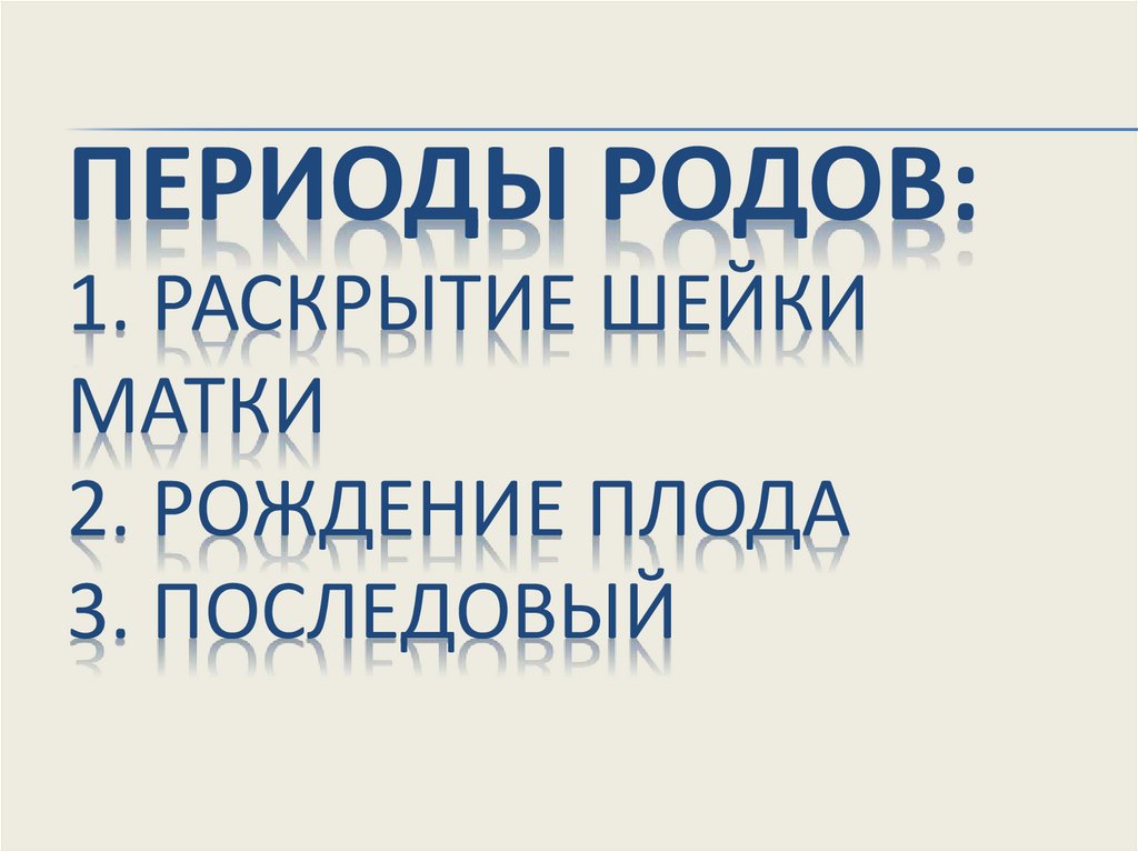 Периоды родов: 1. Раскрытие шейки матки 2. Рождение плода 3. Последовый