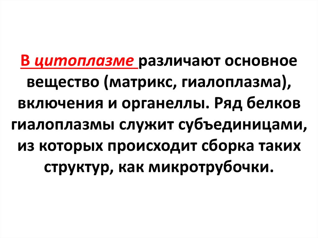 В цитоплазме различают основное вещество (матрикс, гиалоплазма), включения и органеллы. Ряд белков гиалоплазмы служит