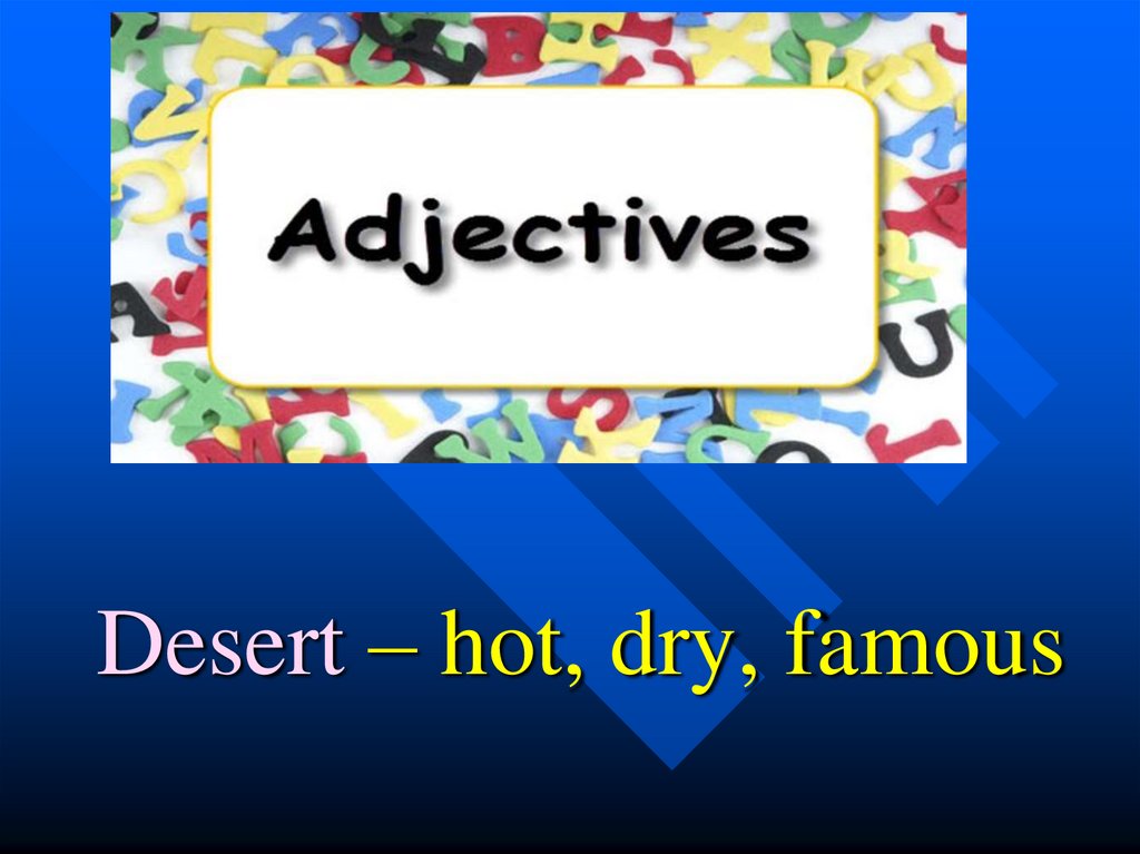 Desert – hot, dry, famous