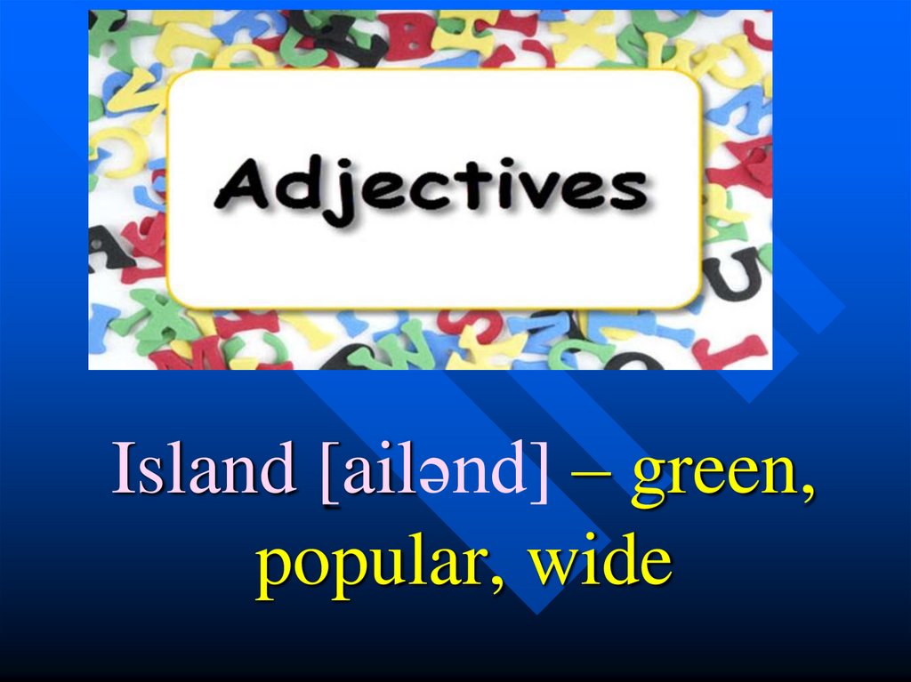 Island [ailənd] – green, popular, wide