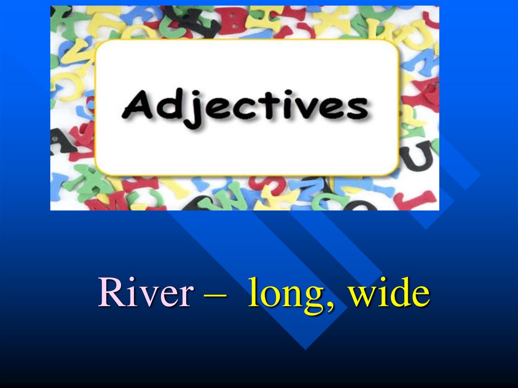 River – long, wide