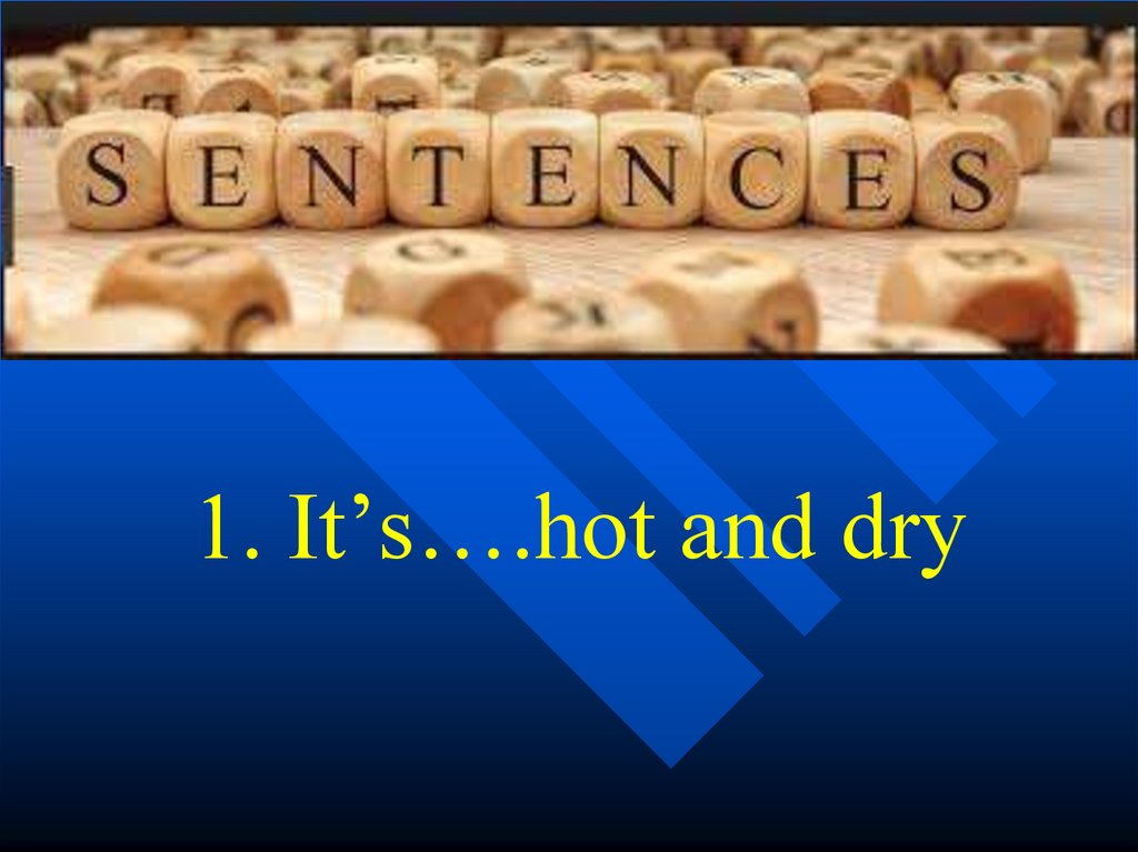 1. It’s….hot and dry