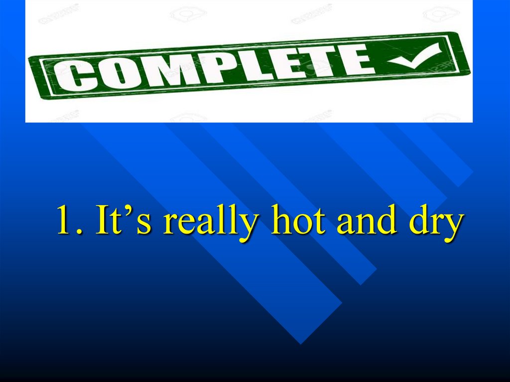 1. It’s really hot and dry