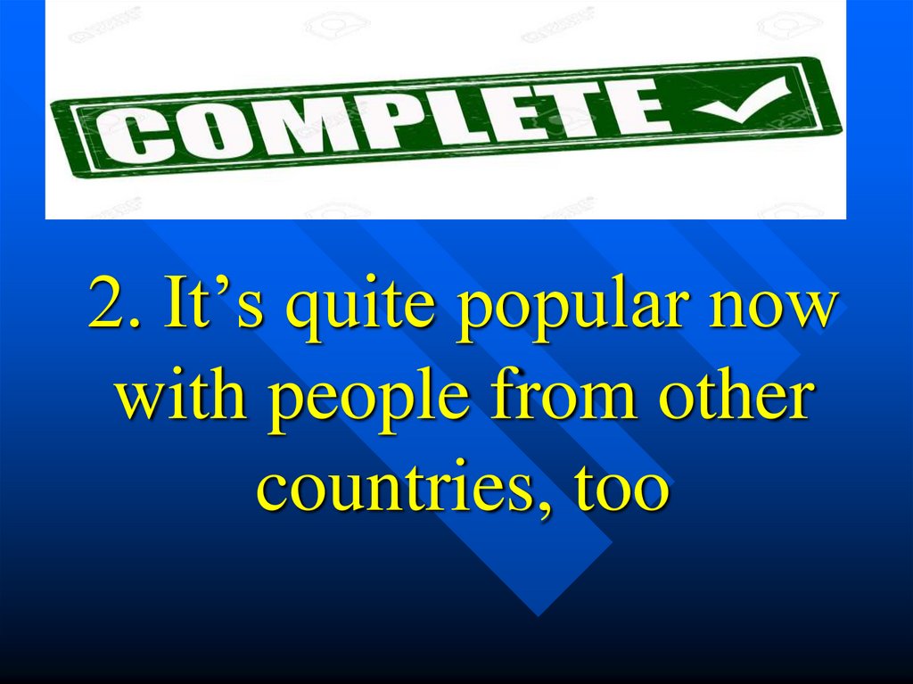 2. It’s quite popular now with people from other countries, too