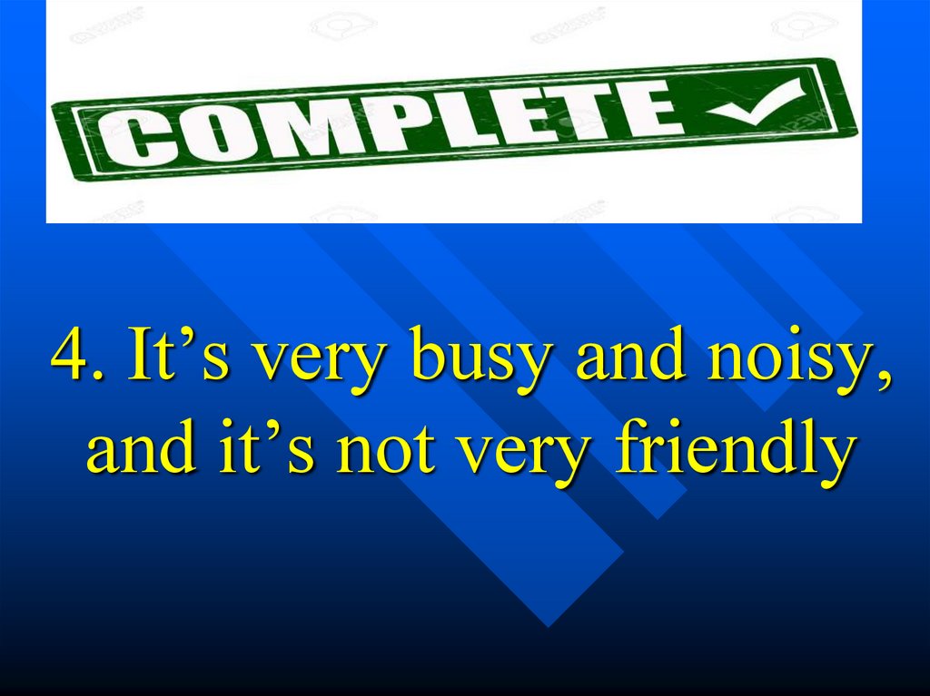 4. It’s very busy and noisy, and it’s not very friendly