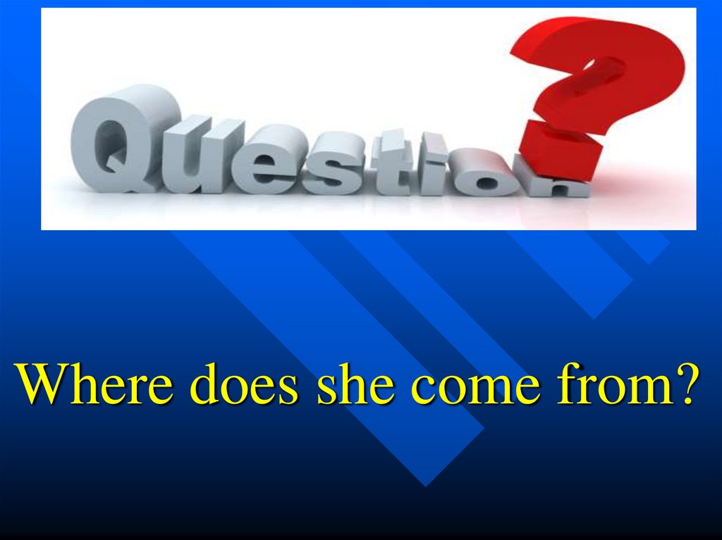 Where does she come from?