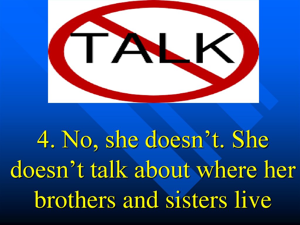 4. No, she doesn’t. She doesn’t talk about where her brothers and sisters live