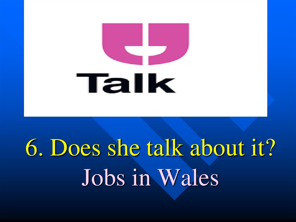 6. Does she talk about it? Jobs in Wales