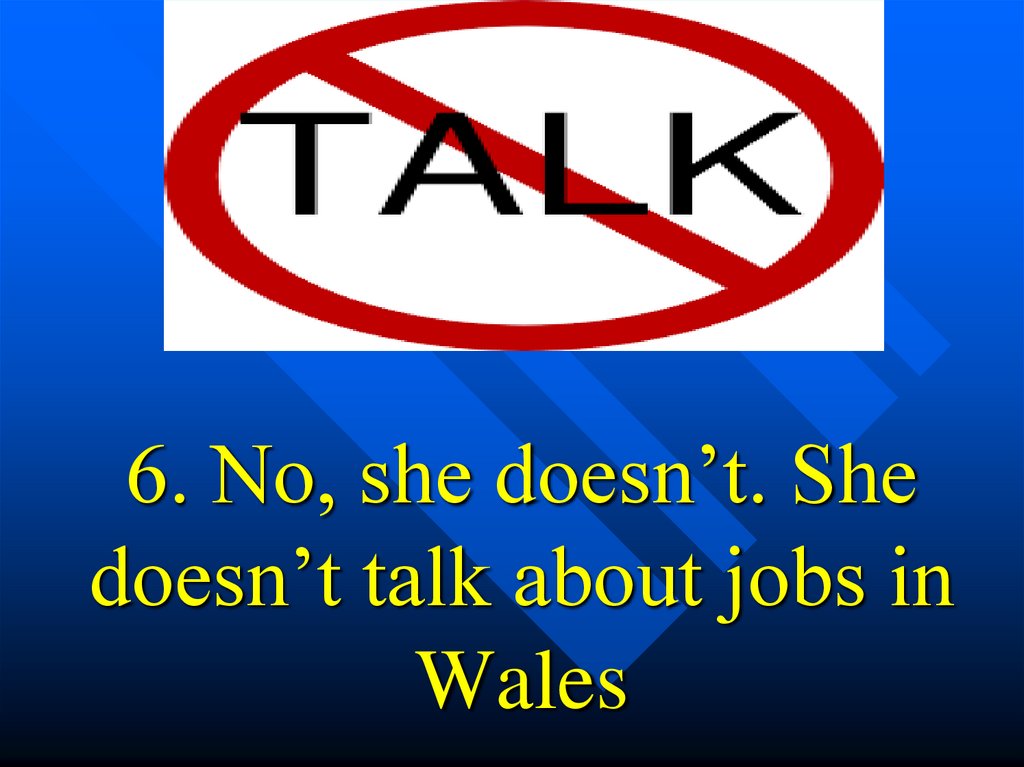 6. No, she doesn’t. She doesn’t talk about jobs in Wales