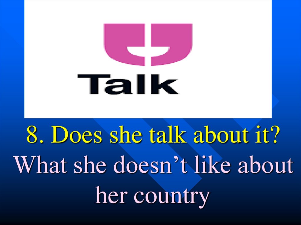 8. Does she talk about it? What she doesn’t like about her country