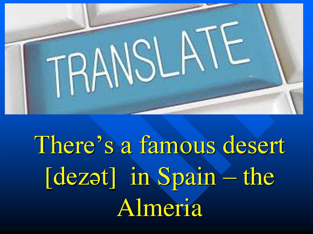 There’s a famous desert [dezət] in Spain – the Almeria