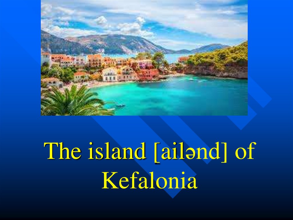 The island [ailənd] of Kefalonia