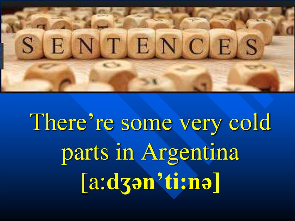 There’re some very cold parts in Argentina [a:dʒən’ti:nə]