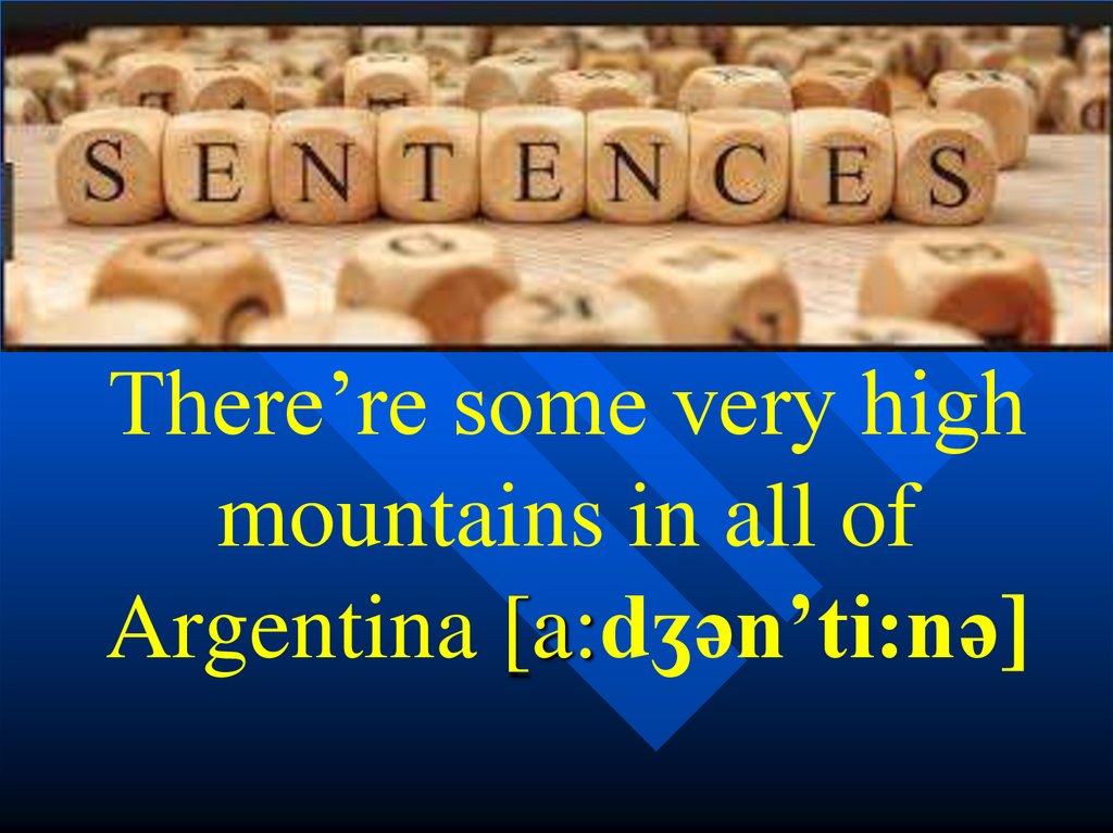 There’re some very high mountains in all of Argentina [a:dʒən’ti:nə]