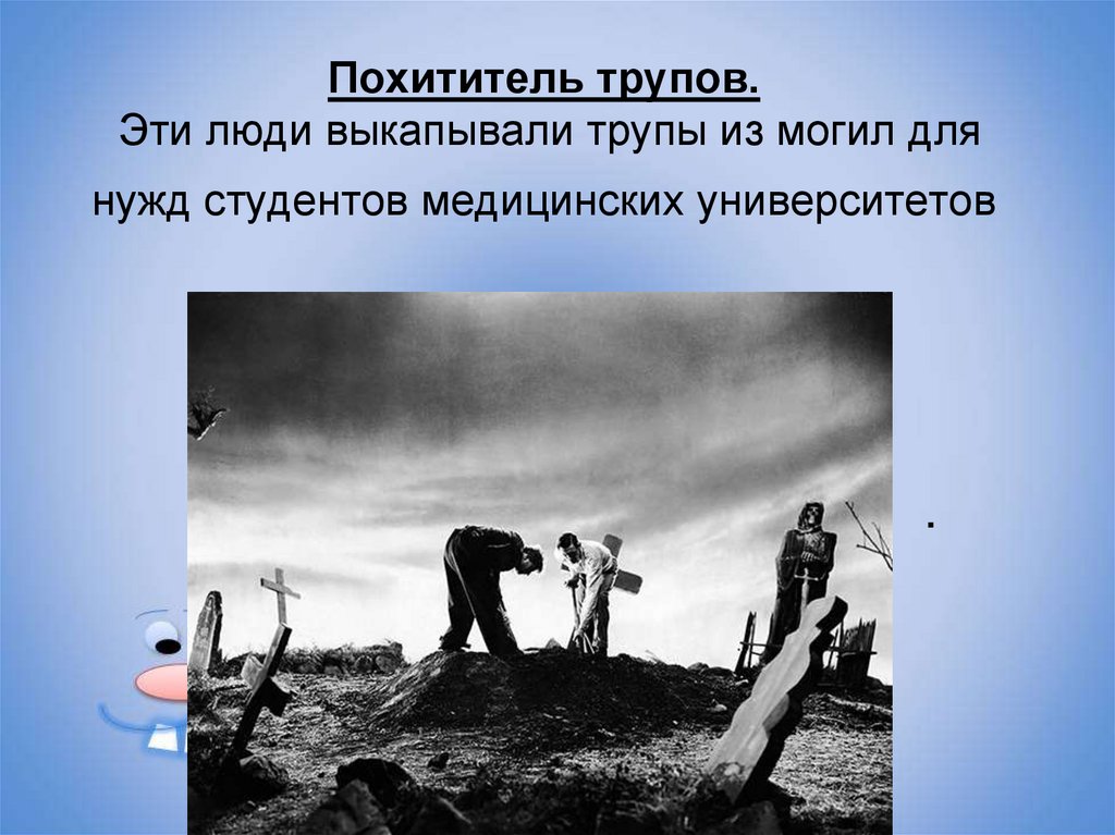 Похититель трупов. Эти люди выкапывали трупы из могил для нужд студентов медицинских университетов