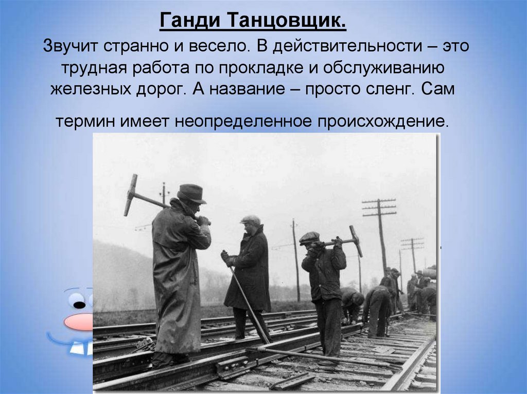 Ганди Танцовщик. Звучит странно и весело. В действительности – это трудная работа по прокладке и обслуживанию железных дорог. А