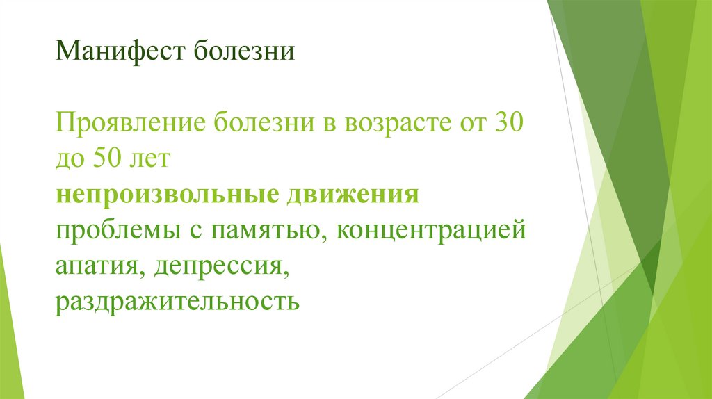 Манифест болезни Проявление болезни в возрасте от 30 до 50 лет непроизвольные движения проблемы с памятью, концентрацией