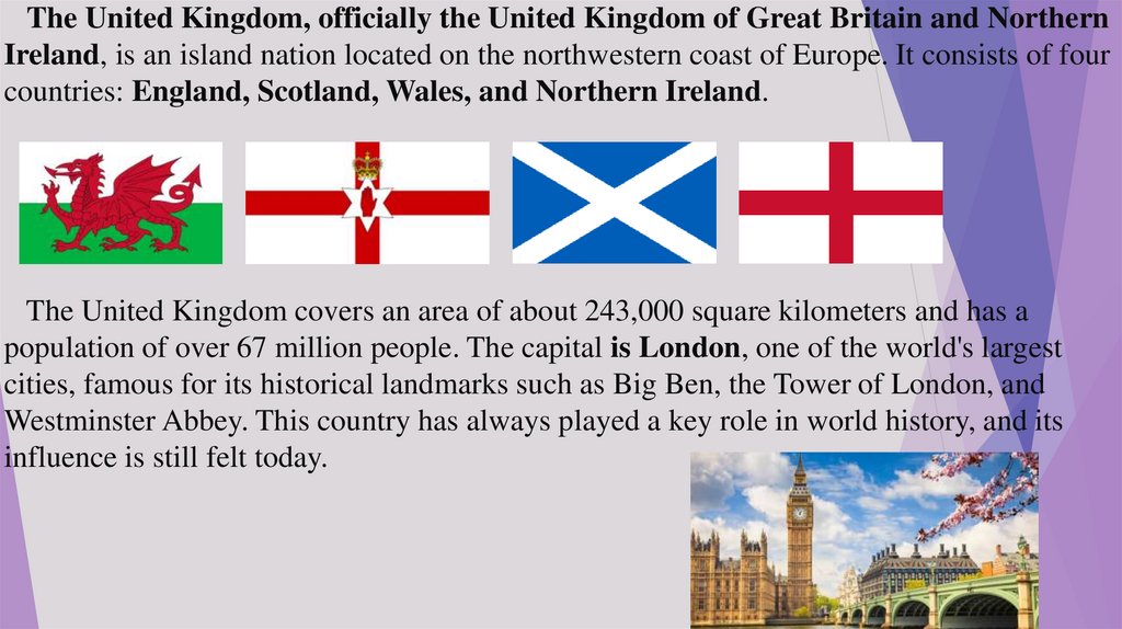 The United Kingdom, officially the United Kingdom of Great Britain and Northern Ireland, is an island nation located on the