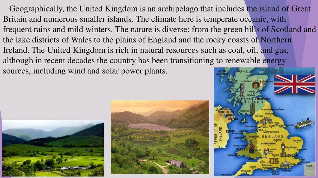 Geographically, the United Kingdom is an archipelago that includes the island of Great Britain and numerous smaller islands.