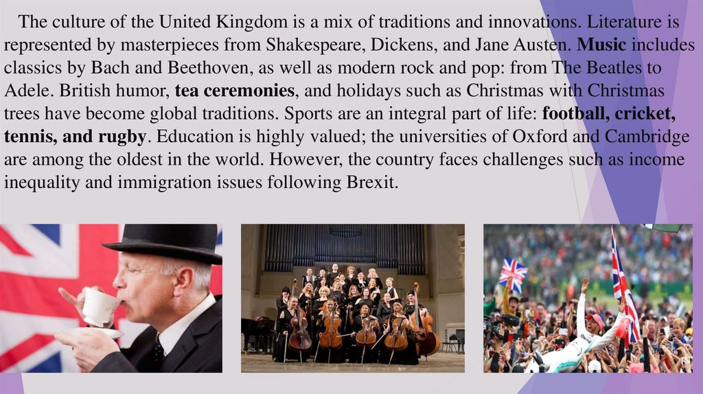 The culture of the United Kingdom is a mix of traditions and innovations. Literature is represented by masterpieces from