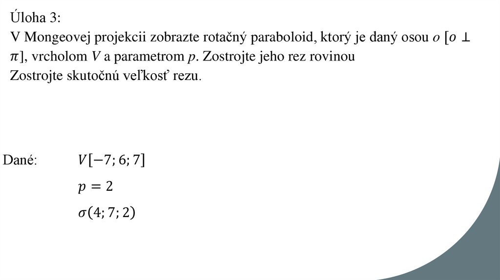 Úloha 3: V Mongeovej projekcii zobrazte rotačný paraboloid, ktorý je daný osou o [o⊥π], vrcholom V a parametrom p. Zostrojte