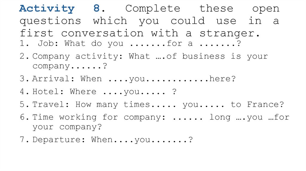 Activity 8. Complete these open questions which you could use in a first conversation with a stranger.