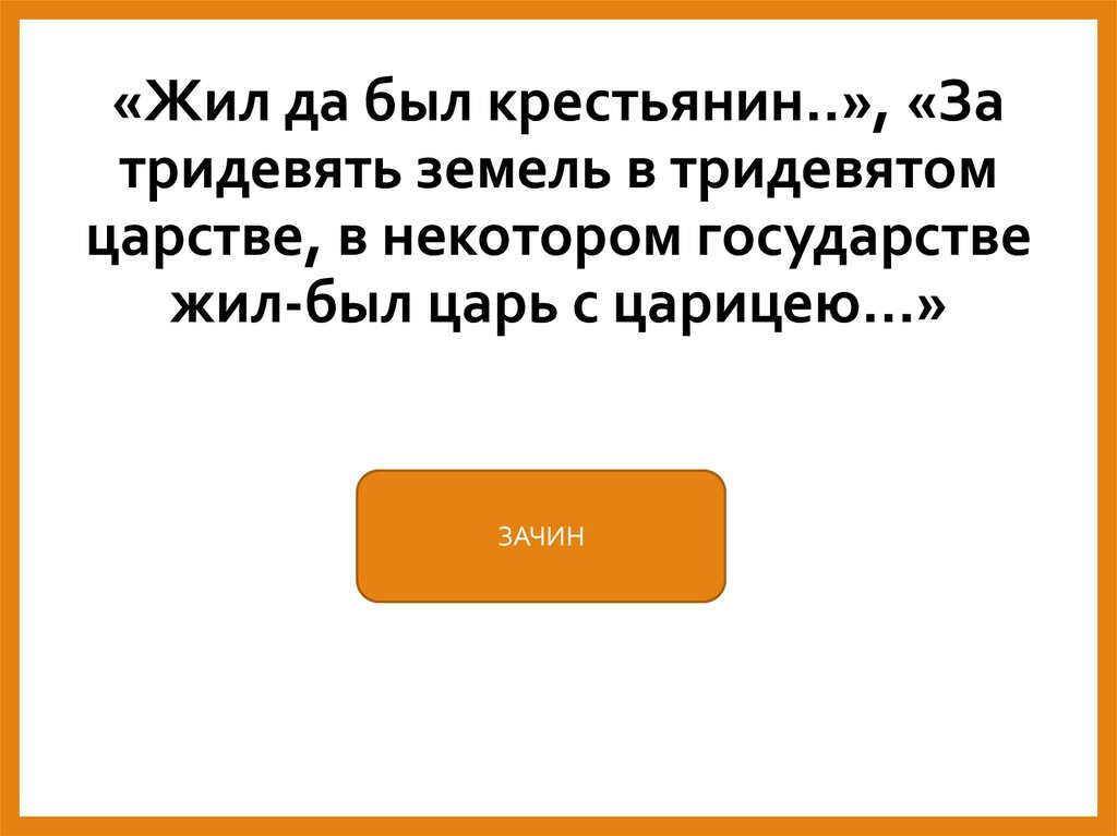 «Жил да был крестьянин..», «За тридевять земель в тридевятом царстве, в некотором государстве жил-был царь с царицею…»