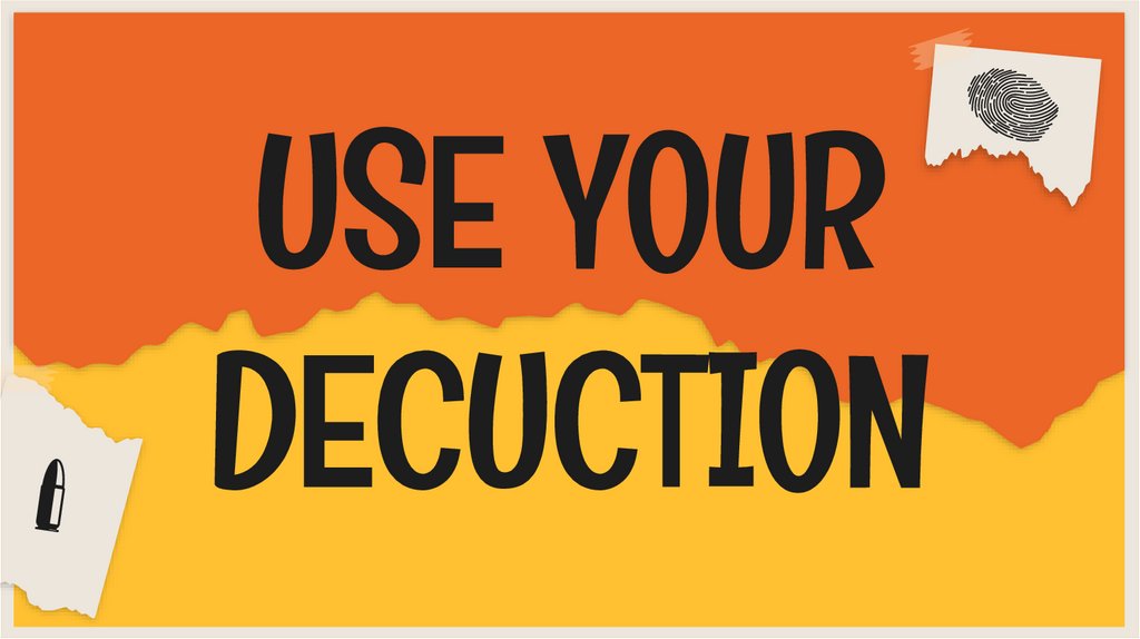 USE YOUR DECUCTION