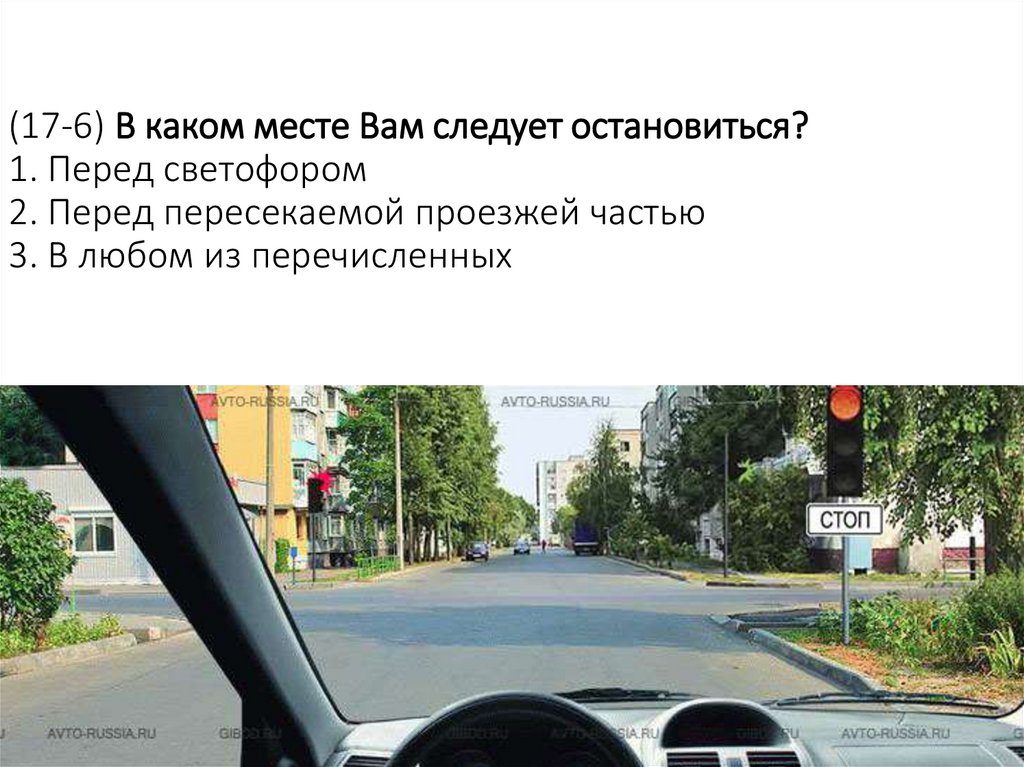 (17-6) В каком месте Вам следует остановиться? 1. Перед светофором 2. Перед пересекаемой проезжей частью 3. В любом из
