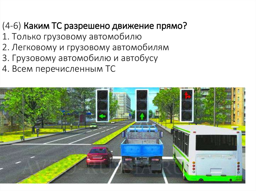 (4-6) Каким ТС разрешено движение прямо? 1. Только грузовому автомобилю 2. Легковому и грузовому автомобилям 3. Грузовому