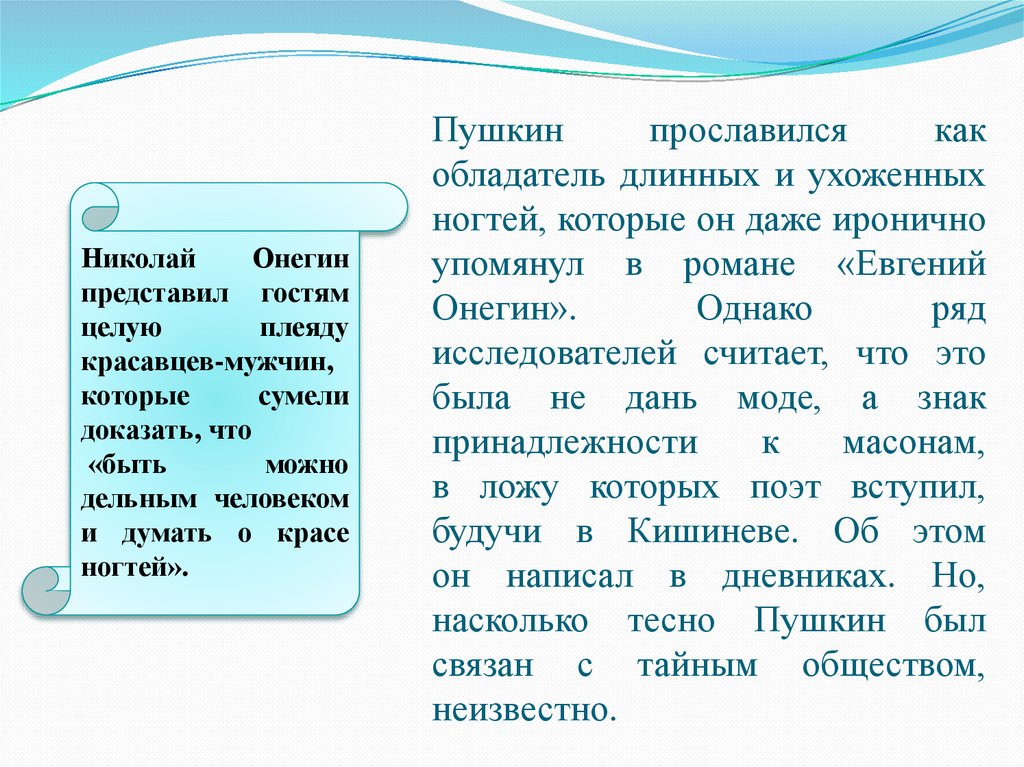 Пушкин прославился как обладатель длинных и ухоженных ногтей, которые он даже иронично упомянул в романе «Евгений Онегин».