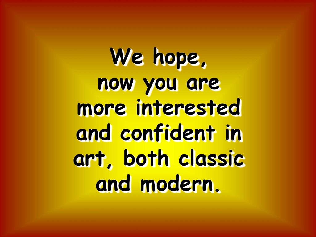 We hope, now you are more interested and confident in art, both classic and modern.
