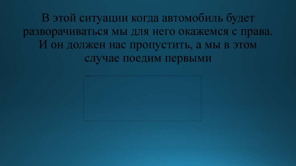 В этой ситуации когда автомобиль будет разворачиваться мы для него окажемся с права. И он должен нас пропустить, а мы в этом