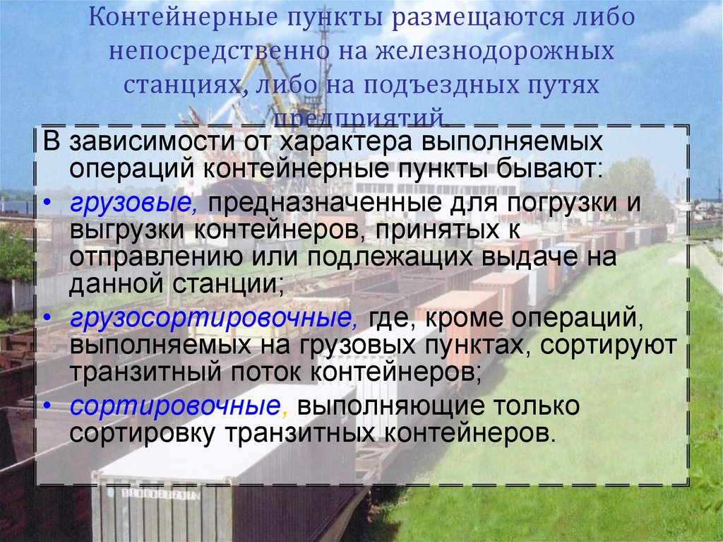 Контейнерные пункты размещаются либо непосредственно на железнодорожных станциях, либо на подъездных путях предприятий.