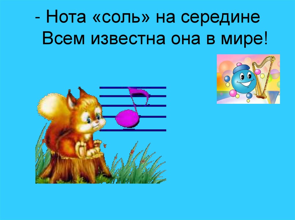 - Нота «соль» на середине Всем известна она в мире!