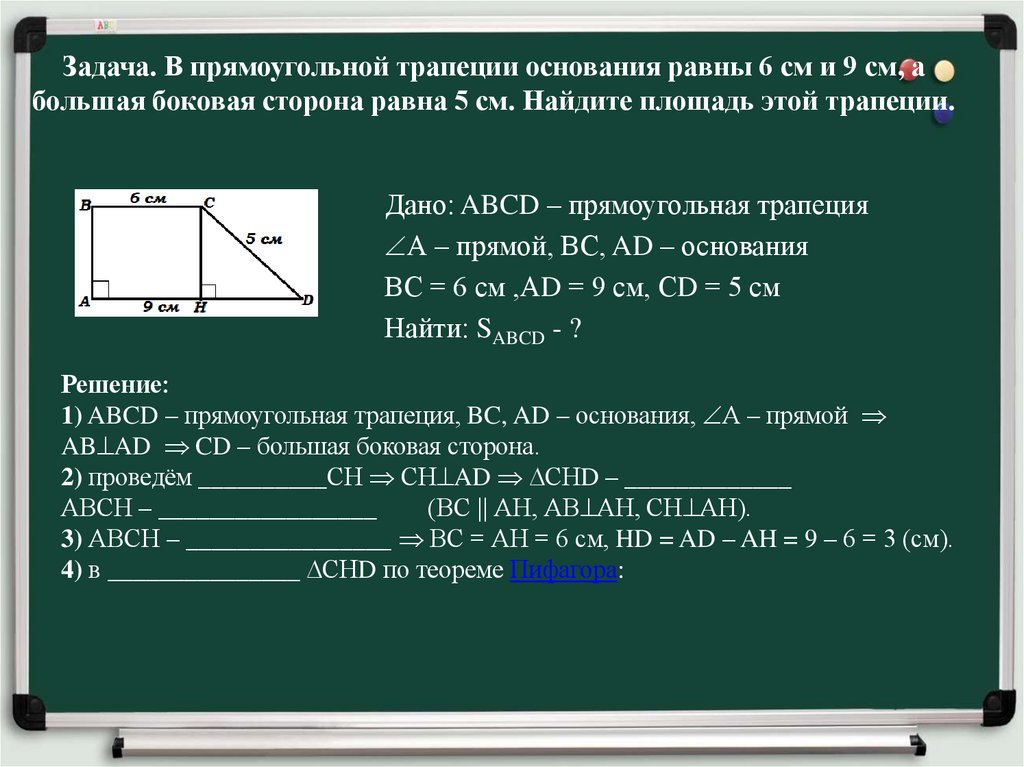 Задача. В прямоугольной трапеции основания равны 6 см и 9 см, а большая боковая сторона равна 5 см. Найдите площадь этой