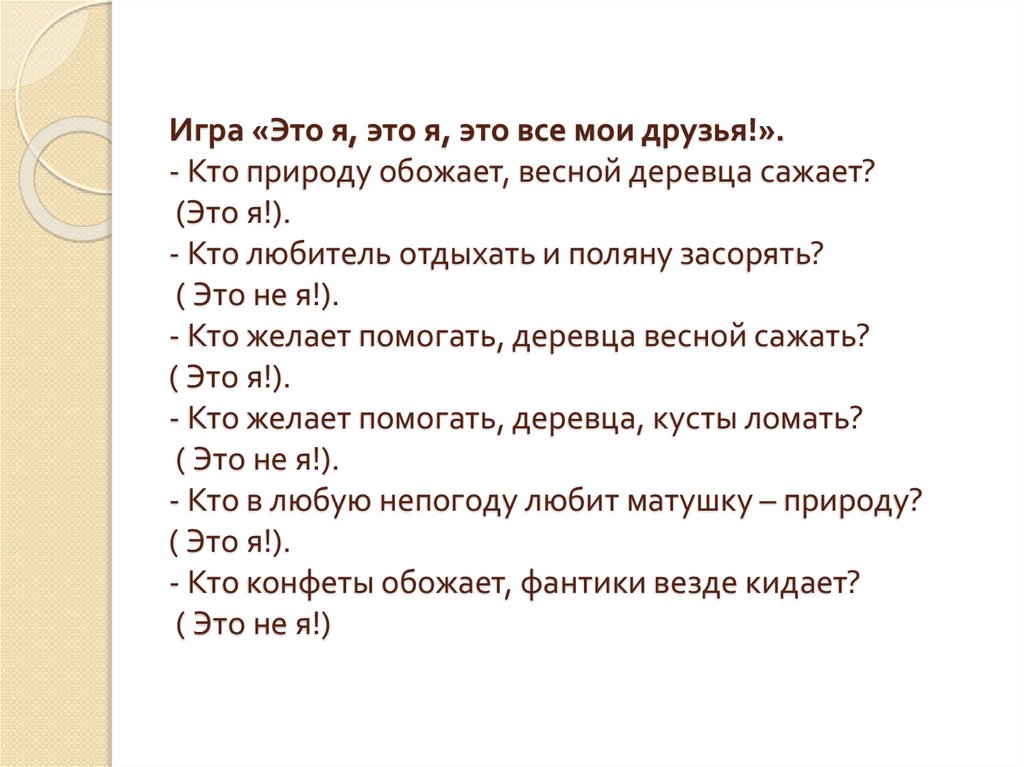 Игра «Это я, это я, это все мои друзья!». - Кто природу обожает, весной деревца сажает? (Это я!). - Кто любитель отдыхать и