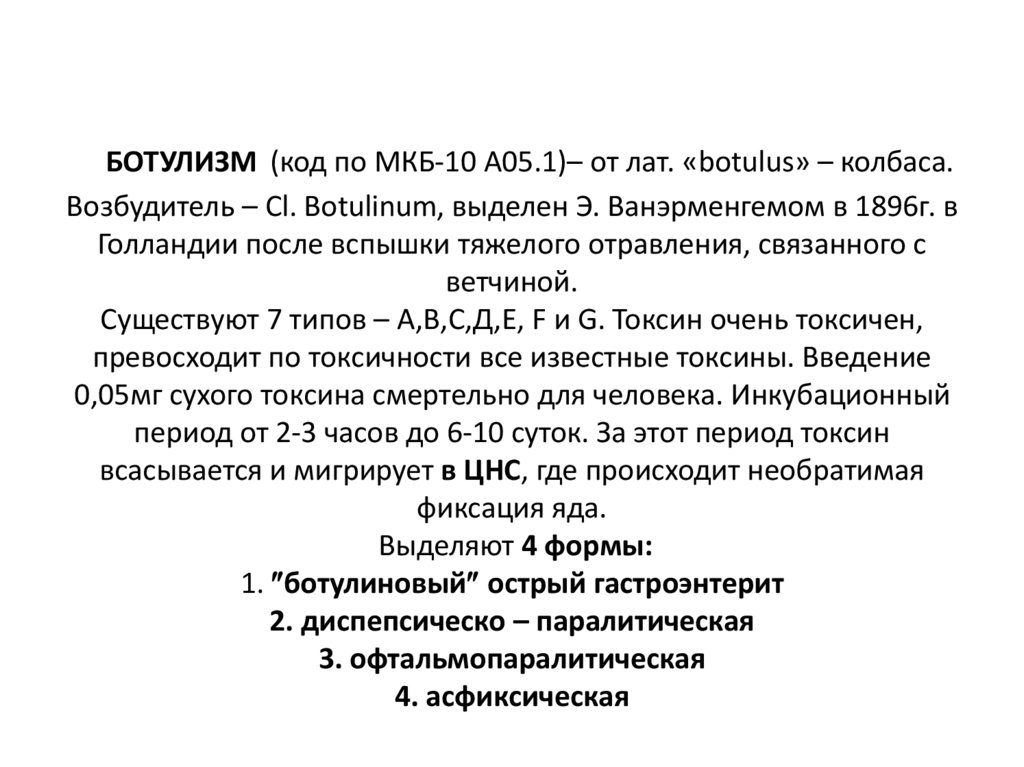 БОТУЛИЗМ (код по МКБ-10 А05.1)– от лат. «botulus» – колбаса. Возбудитель – Cl. Botulinum, выделен Э. Ванэрменгемом в 1896г. в