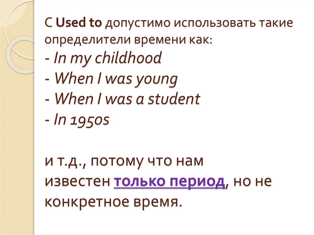С Used to допустимо использовать такие определители времени как: - In my childhood - When I was young - When I was a student