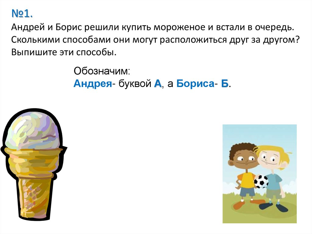 №1. Андрей и Борис решили купить мороженое и встали в очередь. Сколькими способами они могут расположиться друг за другом?