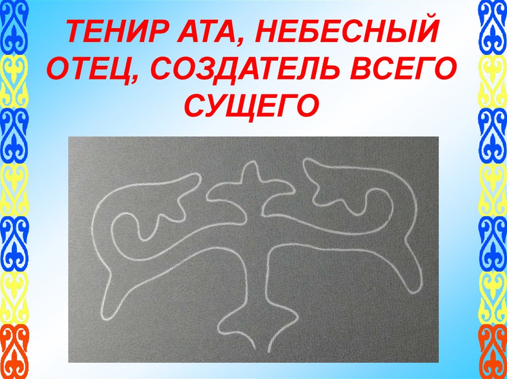 ТЕНИР АТА, НЕБЕСНЫЙ ОТЕЦ, СОЗДАТЕЛЬ ВСЕГО СУЩЕГО