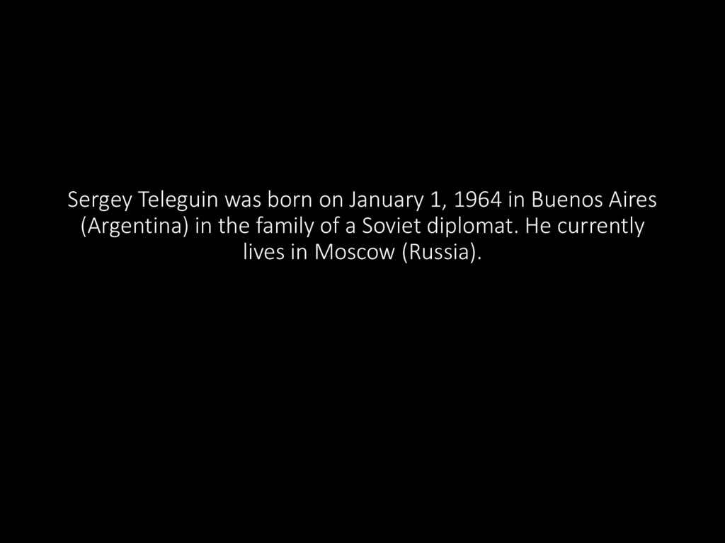 Sergey Teleguin was born on January 1, 1964 in Buenos Aires (Argentina) in the family of a Soviet diplomat. He currently lives