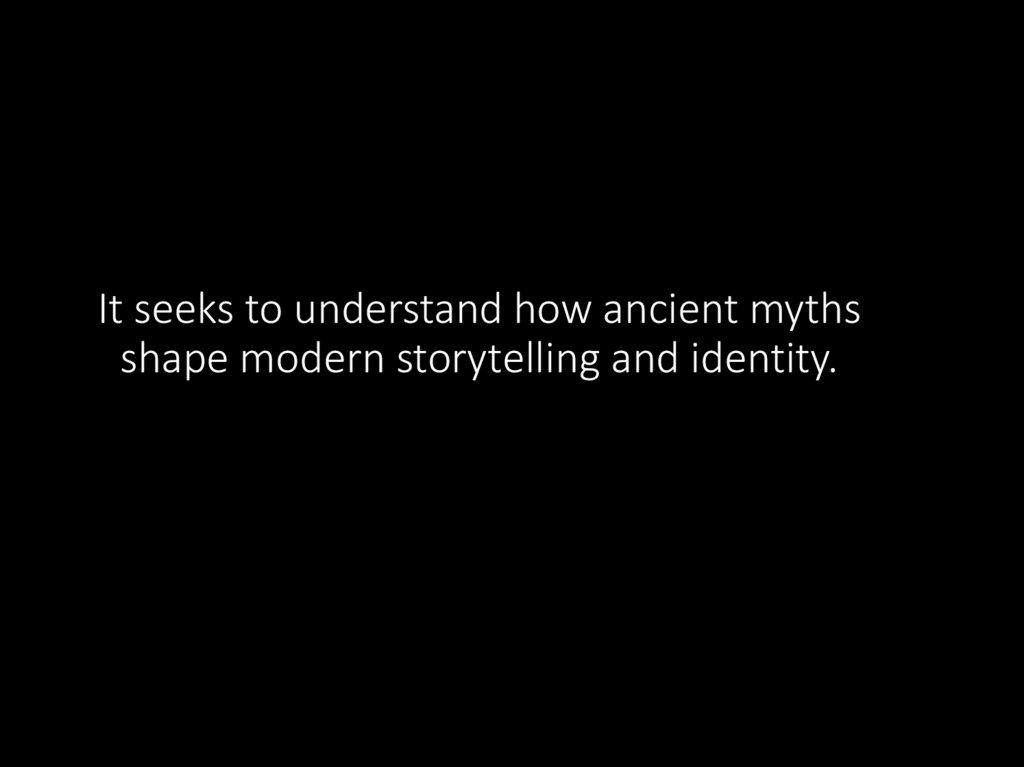 It seeks to understand how ancient myths shape modern storytelling and identity.
