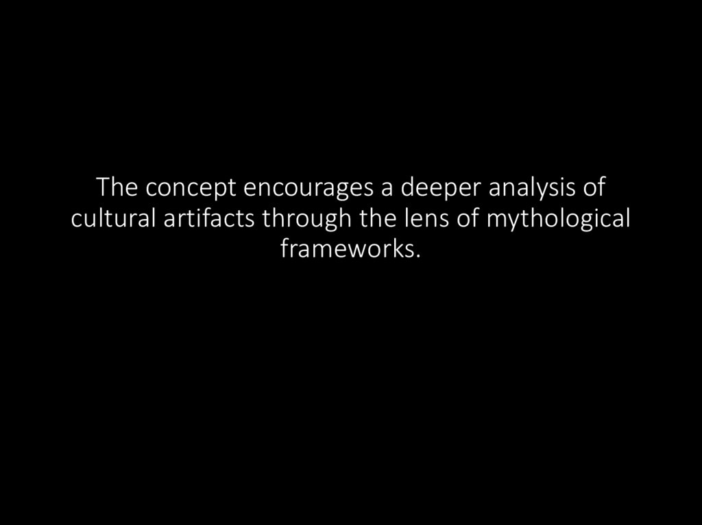 The concept encourages a deeper analysis of cultural artifacts through the lens of mythological frameworks.