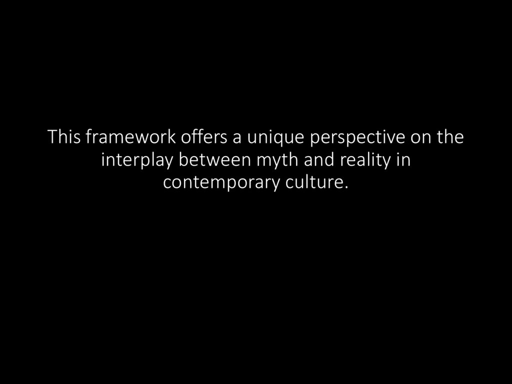 This framework offers a unique perspective on the interplay between myth and reality in contemporary culture.