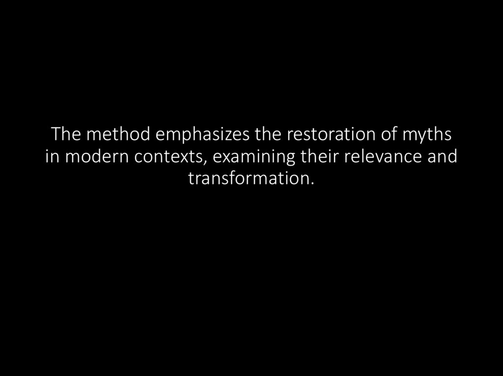 The method emphasizes the restoration of myths in modern contexts, examining their relevance and transformation.