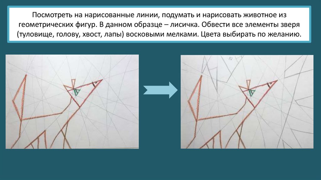 Посмотреть на нарисованные линии, подумать и нарисовать животное из геометрических фигур. В данном образце – лисичка. Обвести